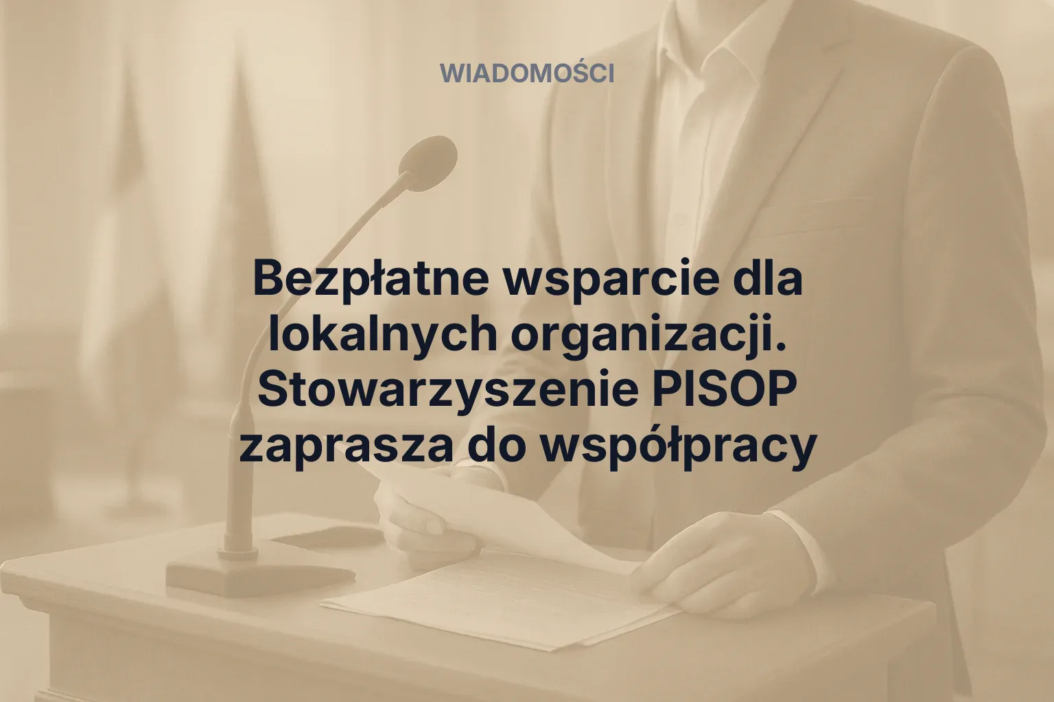 Artykuł: Bezpłatne wsparcie dla lokalnych organizacji. Stowarzyszenie PISOP zaprasza do współpracy