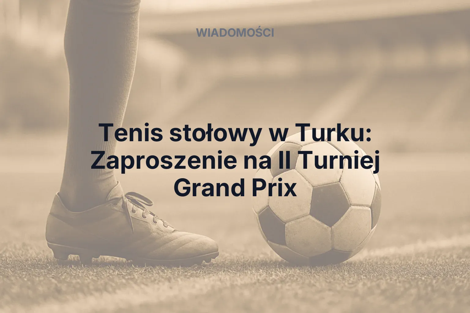 Miniatura: Tenis stołowy w Turku: Zaproszenie na II Turniej Grand Prix