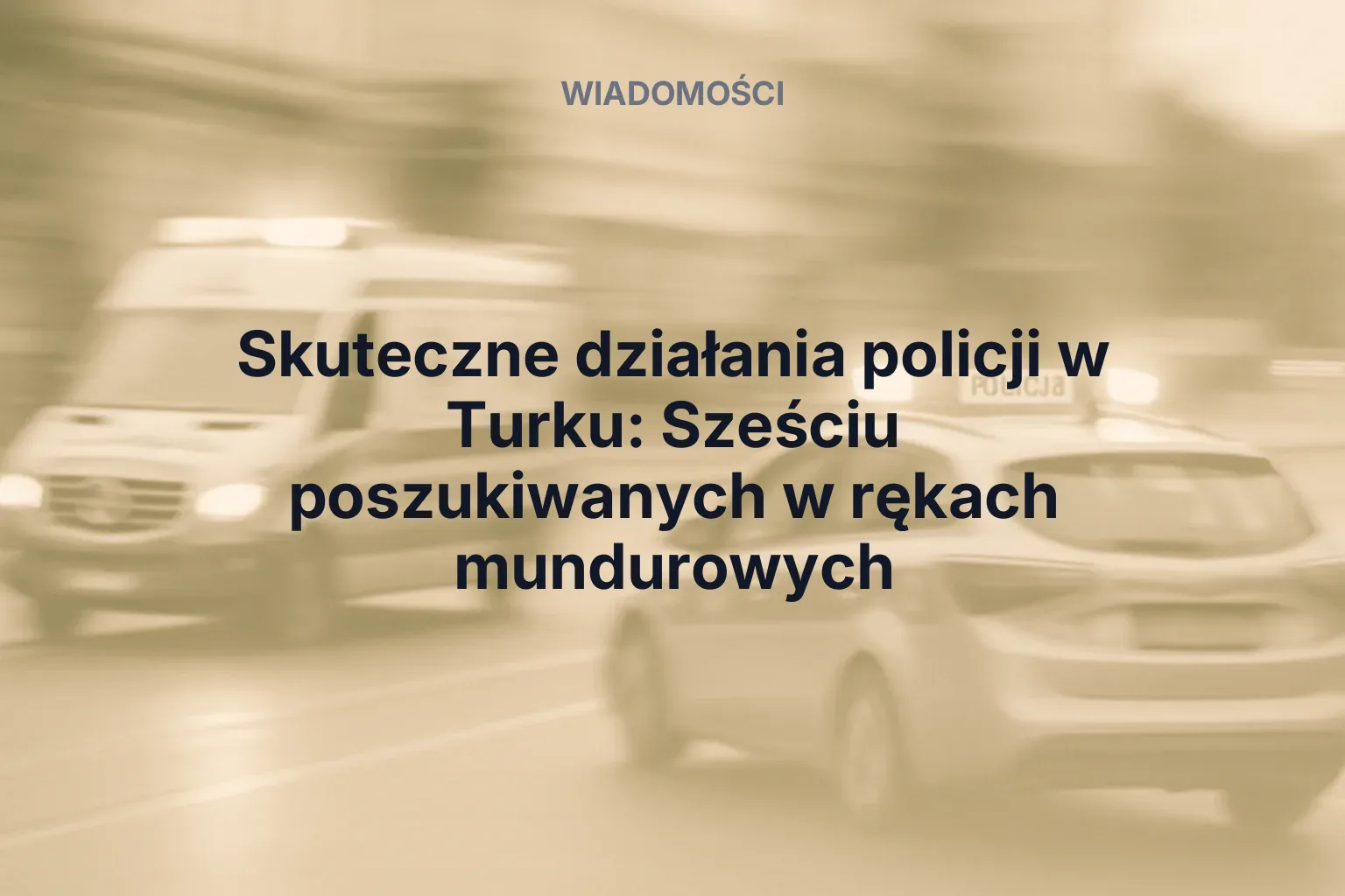 Miniatura: Skuteczne działania policji w Turku: Sześciu poszukiwanych w rękach mundurowych